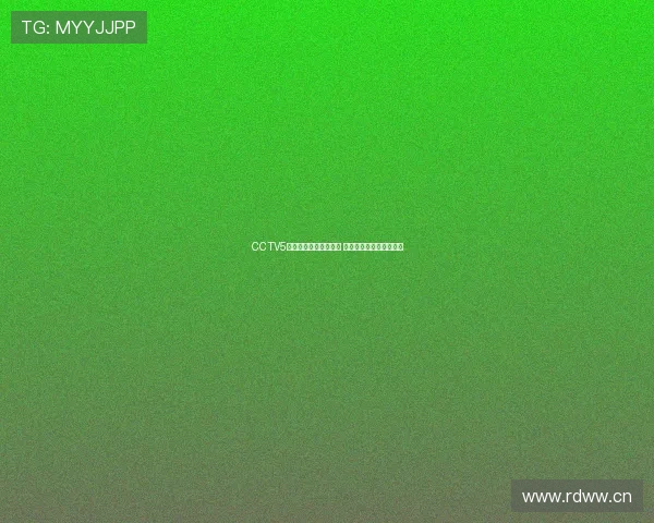 CCTV5正在全程直播精彩赛事 观众不可错过的体育盛宴 CCTV5正在全程直播精彩赛事 观众不可错过的体育盛宴